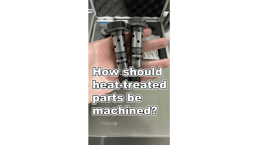 How should heat-treated parts be machined?